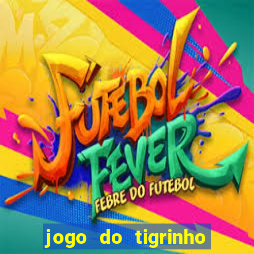 jogo do tigrinho ganha dinheiro mesmo